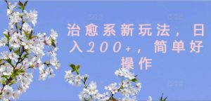 治愈系新玩法，日入200+，简单好操作【揭秘】-金融资料分享