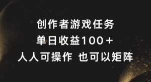 创作者游戏任务，单日收益100+，可矩阵操作【揭秘】-金融资料分享