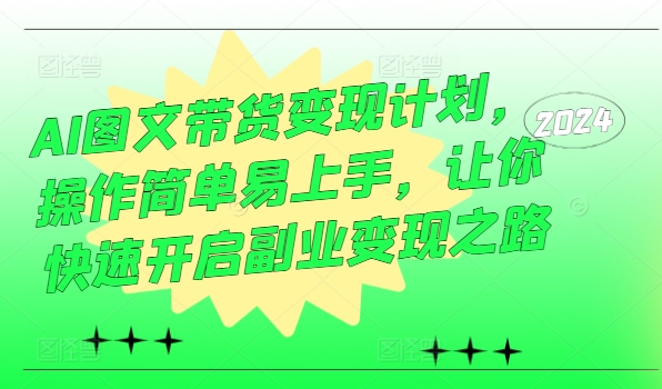 AI图文带货变现计划,操作简单易上手,让你快速开启副业变现之路-金融资料分享