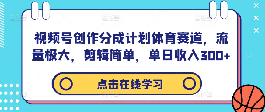 视频号创作分成计划体育赛道,流量极大,剪辑简单,单日收入300+-金融资料分享