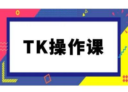 TK操作课,tiktok跨境电商教程(更新中)-金融资料分享
