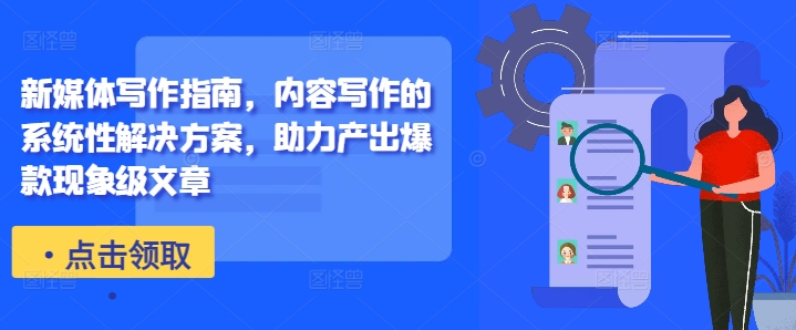 新媒体写作指南，内容写作的系统性解决方案，助力产出爆款现象级文章-金融资料分享