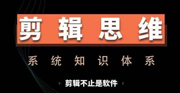 剪辑思维系统课,从软件到思维,系统学习实操进阶,从讲故事到剪辑技巧全覆盖-金融资料分享