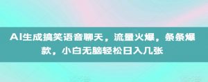 AI生成搞笑语音聊天，流量火爆，条条爆款，小白无脑轻松日入几张【揭秘】-金融资料分享