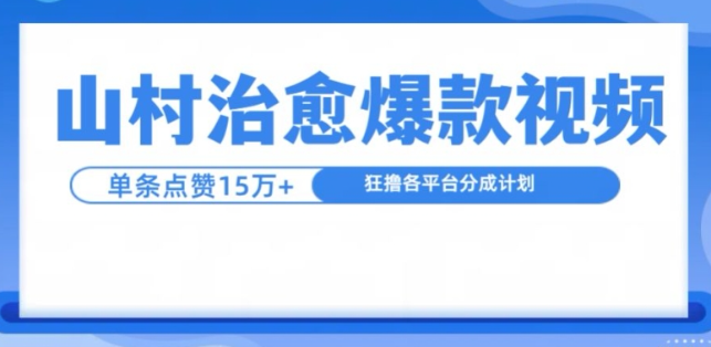 山村治愈视频,单条视频爆15万点赞,日入1k-金融资料分享