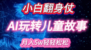 小白大翻身!靠AI玩转绘本故事,月入过W,轻松得很!-金融资料分享