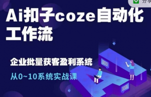 Ai扣子coze自动化工作流,从0~10系统实战课,10个人的工作量1个人完成-金融资料分享