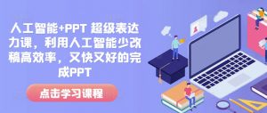 人工智能+PPT 超级表达力课,利用人工智能少改稿高效率,又快又好的完成PPT-金融资料分享