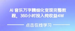 AI音乐精细化变现完整教程，360小时投入纯收益4W-金融资料分享