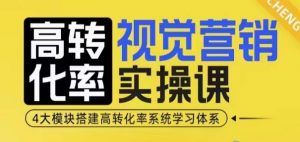 高转化率·视觉营销实操课,4大模块搭建高转化率系统学习体系-金融资料分享