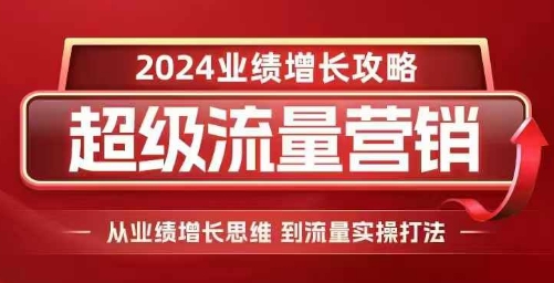 2024超级流量营销，2024业绩增长攻略，从业绩增长思维到流量实操打法-金融资料分享