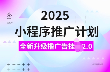 2025小程序推广计划,全新升级撸广告挂JI2.0玩法,日入多张,小白可做【揭秘】-金融资料分享