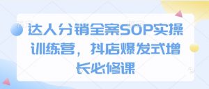 达人分销全案SOP实操训练营，抖店爆发式增长必修课-金融资料分享