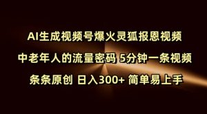 Ai生成视频号爆火灵狐报恩视频 中老年人的流量密码 5分钟一条视频 条条原创 日入300+ 简单易上手-金融资料分享