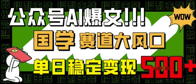 公众号AI爆文,国学赛道大风口,小白轻松上手,单日稳定变现5张-金融资料分享