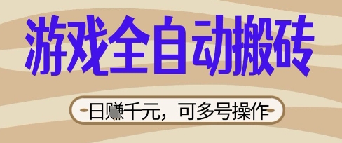 游戏全自动搬砖项目，日入数张，简单无脑有手就行，可矩阵多号操作【揭秘】-金融资料分享