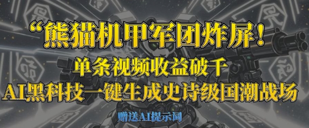 熊猫机甲军团炸屏，单条视频收益破千，AI黑科技一键生成史诗级国潮战场-金融资料分享