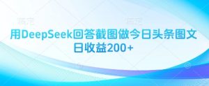 用DeepSeek回答截图做今日头条图文日收益200+-金融资料分享