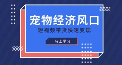 宠物赛道快速变现精品课，宠物经济风口，短视频带货快速变现-金融资料分享