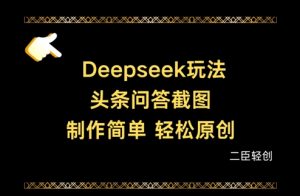 Deepseek头条问答截图，制作简单，轻松原创-金融资料分享