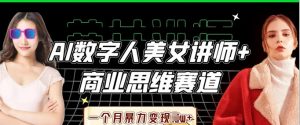AI数字人美女讲师+商业思维赛道,一个月暴力变现过W+-金融资料分享
