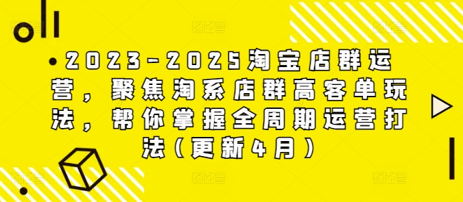 2023-2025淘宝店群运营,聚焦淘系店群高客单玩法,帮你掌握全周期运营打法(更新4月)-金融资料分享