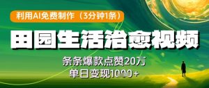 利用AI免费制作田园生活治愈视频,条条爆款点赞20W,单日变现几张-金融资料分享