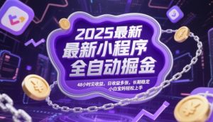 2025最新小程序全自动掘金,48小时见收益,日收益多张,长期稳定,小白宝妈轻松上手【揭秘】-金融资料分享
