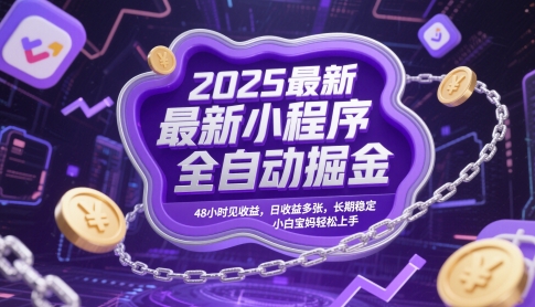 2025最新小程序全自动掘金,48小时见收益,日收益多张,长期稳定,小白宝妈轻松上手【揭秘】-金融资料分享