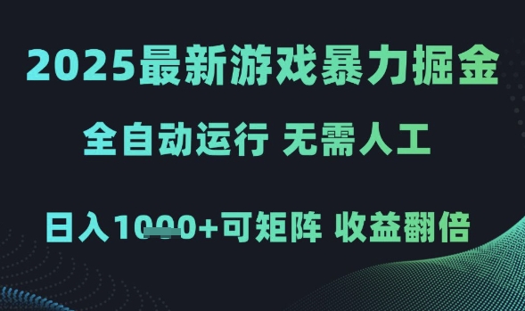 2025最新游戏暴力掘金,全自动运行,无需人工,日入1k+可矩阵收益翻倍【揭秘】-金融资料分享