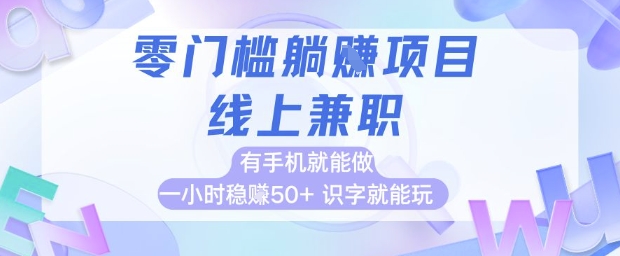 零门槛躺挣项目,线上兼职,有手机就能做 一小时稳挣50+,识字就能玩【揭秘】-金融资料分享
