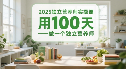 2025独立营养师实操课，用100天做一个独立营养师-金融资料分享