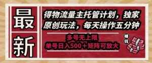 最新得物流量主托管计划,独家原创玩法,每天操作五分钟,多号无上限,单号日入5张+矩阵可放大【揭秘】-金融资料分享
