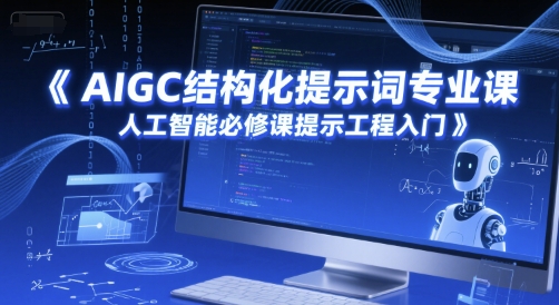 AIGC结构化提示词专业课,人工智能必修课提示工程入门-金融资料分享