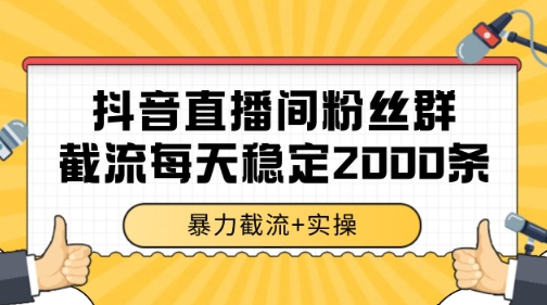 抖音直播间粉丝群暴力截流,一台电脑每天稳定2000条数据【揭秘】-金融资料分享