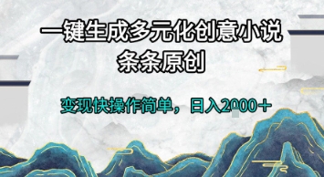 一键生成多元化创意小说,条条原创,变现快操作简单,日入2k+【揭秘】-金融资料分享