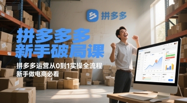 拼多多新手破局课,拼多多运营从0到1实操全流程,新手做电商必看-金融资料分享