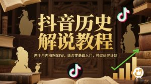 抖音历史解说教程，两个月内涨粉55W，适合零基础入门，可过伙伴计划-金融资料分享
