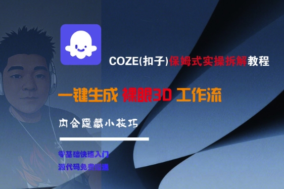 COZE(扣子)保姆式实操拆解教程,一键生成裸眼3D工作流,内合隐藏小技巧-金融资料分享
