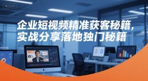 企业短视频精准获客秘籍，实战分享落地独门秘籍-金融资料分享