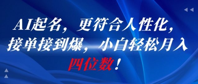AI一键起名，更符合人性化，接单接到爆，小白轻松月入四位数!-金融资料分享