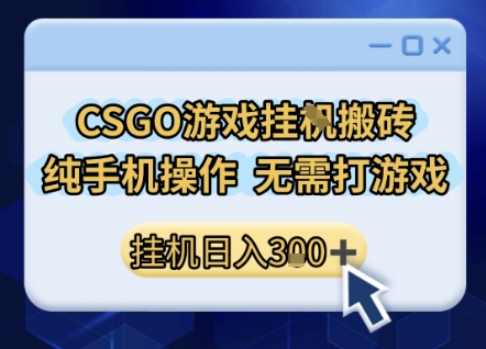 CSGO游戏挂G搬砖，小白纯手机即可操作，不用电脑打游戏，日入3张+，副业网创项目【揭秘】-金融资料分享