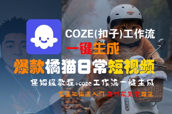 COZE(扣子)工作流一键生成爆款橘猫日常短视频,保姆级教程,零基础快速入门-金融资料分享