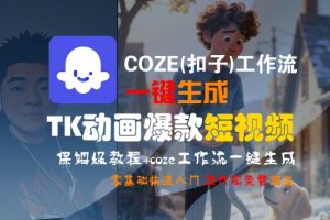 COZE(扣子)工作流一键生成TK动画爆款短视频,保姆级教程,零基础快速入门-金融资料分享