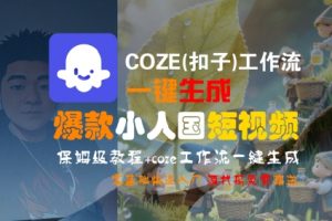 COZE(扣子)工作流一键生成爆款小人国短视频,保姆级教程,零基础快速入门-金融资料分享