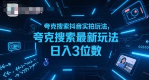 夸克搜索抖音实拍玩法，夸克搜索最新玩法日入3位数-金融资料分享