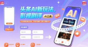 头条AI新玩法,影视剧评,小白轻松单日5张,手机可操作【附工具指令】-金融资料分享