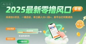 2025最新零撸风口,阅读挂G项目,一键启动,单日躺入 50-3张+,新平台红利期速抢【揭秘】-金融资料分享