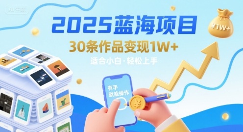 2025蓝海项目30条作品 变现1w+ 有手就能操作适合小白做-金融资料分享