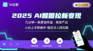 2025最强AI醒图拉新，几分钟一条原创作品，单日收入4位数，小白也能上手操作-金融资料分享